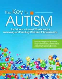 The Key to Autism: An Evidence-based Workbook for Assessing and Treating Children & Adolescents  9781559570534 Front Cover