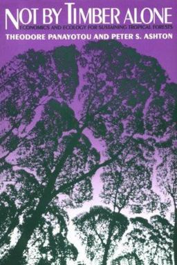 Not by Timber Alone Economics and Ecology for Sustaining Tropical Forests  9781559631969 Front Cover