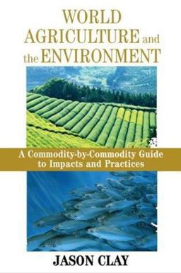 World Agriculture and the Environment A Commodity-By-Commodity Guide to Impacts and Practices 2nd 9781559633703 Front Cover