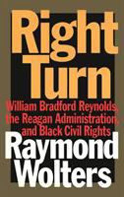 Right Turn William Bradford Reynolds, the Reagan Administration, and Black Civil Rights  9781560002574 Front Cover