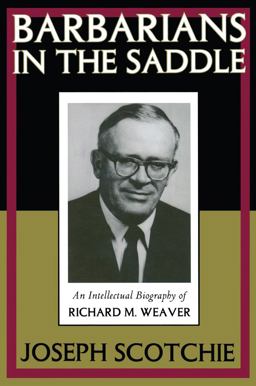 Barbarians in the Saddle Intellectual Biography of Richard M. Weaver  9781560003212 Front Cover