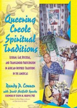 Queering Creole Spiritual Traditions Lesbian, Gay, Bisexual, and Transgender Participation in African-Inspired Traditions in the Americas  9781560233510 Front Cover