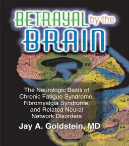 Betrayal by the Brain The Neurologic Basis of Chronic Fatigue Syndrome, Fibromyalgia Syndrome, and Related Neural Network  9781560249818 Front Cover