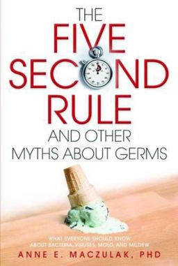Five-Second Rule and Other Myths about Germs What Everyone Should Know about Bacteria, Viruses, Mold, and Mildew  9781560259503 Front Cover