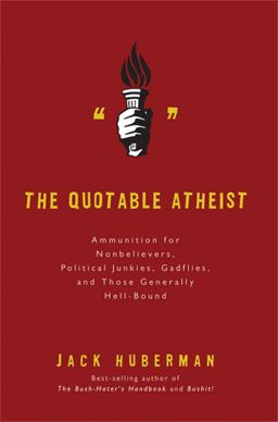 Quotable Atheist Ammunition for Nonbelievers, Political Junkies, Gadflies, and Those Generally Hell-Bound  9781560259695 Front Cover