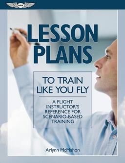Lesson Plans to Train Like You Fly A Flight Instructor's Reference for Scenario-Based Training  9781560277897 Front Cover