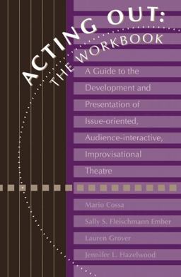 Acting Out A Guide to the Development and Presentation of Issue-Oriented, Audience-Interactive, Improvisational Theatre  9781560325345 Front Cover