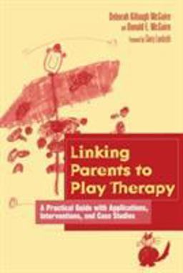 Linking Parents to Play Therapy A Practical Guide with Applications, Interventions, and Case Studies  9781560328599 Front Cover