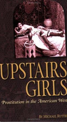 Upstairs Girls : Prostitution in the American West 1st 9781560373575 Front Cover