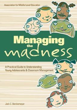 Managing the Madness A Practical Guide to Understanding Young Adolescents and Classroom Management  9781560902911 Front Cover