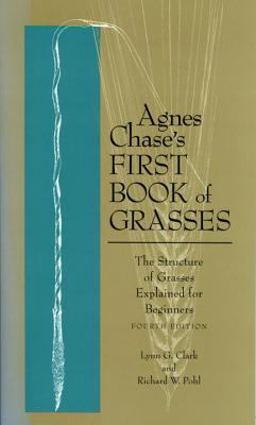 Agnes Chase's First Book of Grasses The Structure of Grasses Explained for Beginners, Fourth Edition 4th 9781560986560 Front Cover