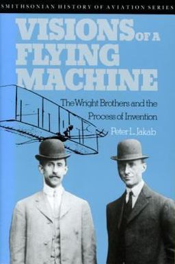 Visions of a Flying Machine The Wright Brothers and the Process of Invention  9781560987482 Front Cover