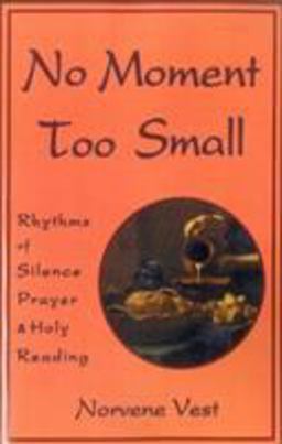 No Moment Too Small Rhythms of Silence, Prayer, and Holy Reading  9781561010929 Front Cover
