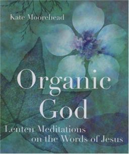 Organic God Lenten Meditations on the Words of Jesus  9781561012831 Front Cover