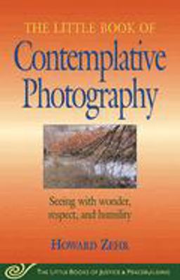 Little Book of Contemplative Photography Seeing with Wonder, Respect and Humility  9781561484577 Front Cover