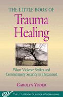Little Book of Trauma Healing When Violence Strikes and Community Security Is Threatened  9781561485079 Front Cover