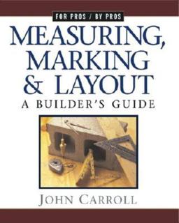 Measuring, Marking and Layout A Builder's Guide / for Pros by Pros  9781561583355 Front Cover