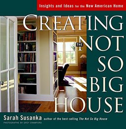 Creating the Not So Big House Insights and Ideas for the New American Home  9781561583775 Front Cover