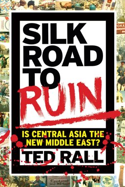 Silk Road to Ruin Is Central Asia the New Middle East?  9781561634545 Front Cover