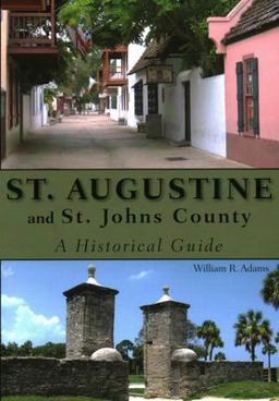 St. Augustine and St. Johns County A Historical Guide  9781561644322 Front Cover