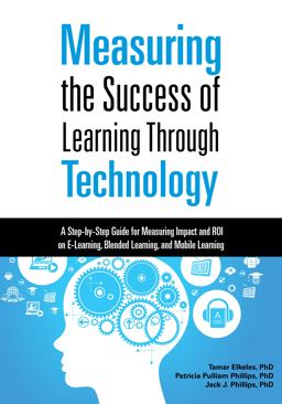 Measuring the Success of Learning Through Technology A Step-By-Step Guide for Measuring Impact and ROI on e-Learning, Blended Learning, and Mobile Learning  9781562869502 Front Cover