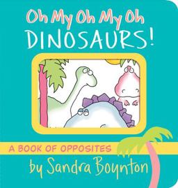 Oh My Oh My Oh Dinosaurs! A Book of Opposites  9781563054419 Front Cover