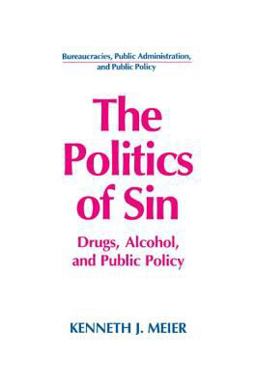 Politics of Sin Drugs, Alcohol and Public Policy  9781563242991 Front Cover