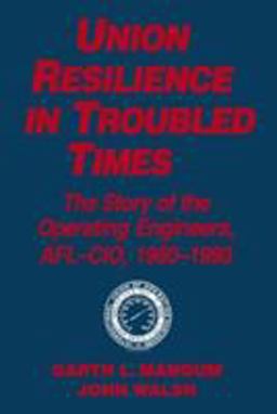 Union Resilience in Troubled Times: the Story of the Operating Engineers, AFL-CIO, 1960-93