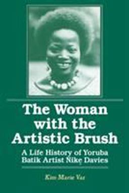 Woman with the Artistic Brush A Life History of Yoruba Batik Artist Nike Davies  9781563245077 Front Cover