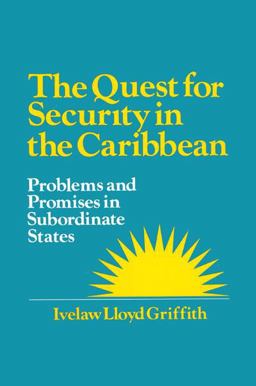 Quest for Security in the Caribbean Problems and Promises in Subordinate States  9781563245091 Front Cover