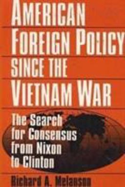 American Foreign Policy since the Vietnam War The Search for Consensus from Nixon to Clinton 2nd 9781563245220 Front Cover