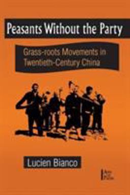 Peasants Without the Party: Grassroots Movements in Twentieth Century China Grassroots Movements in Twentieth Century China  9781563248405 Front Cover