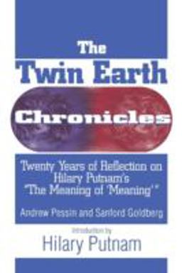 Twin Earth Chronicles: Twenty Years of Reflection on Hilary Putnam's the Meaning of Meaning Twenty Years of Reflection on Hilary Putnam's the Meaning of Meaning  9781563248740 Front Cover