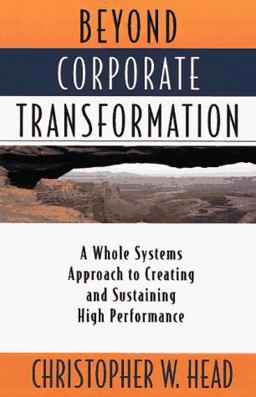 Beyond Corporate Transformation A Whole Systems Approach to Creating and Sustaining High Performance  9781563271762 Front Cover