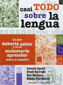 Casi todo sobre la lengua : Lo que debería saber y no le molestaría aprender sobre el español  9781563282508 Front Cover