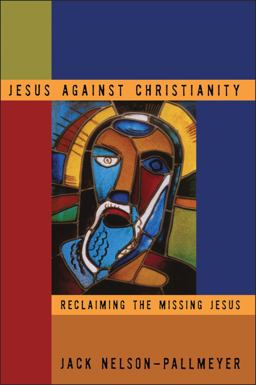 Jesus Against Christianity Reclaiming the Missing Jesus  9781563383625 Front Cover