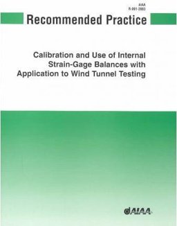 AIAA Recommended Practice for Calibration and Use of Internal Strain-Gage Balances with Application to Wind Tunnel Testing, R-091-2003 AIAA Recommended Practice for Calibration and Use of Internal Strain-Gage Balances with Application to Wind Tunnel Testing, R-091-2003