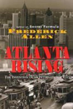 Atlanta Rising The Invention of an International City 1946-1996  9781563522963 Front Cover