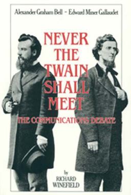 Never the Twain Shall Meet Bell, Gallaudet, and the Communications Debate  9781563680564 Front Cover