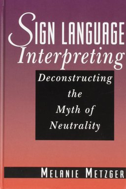 Sign Language Interpreting Deconstructing the Myth of Neutrality  9781563680748 Front Cover