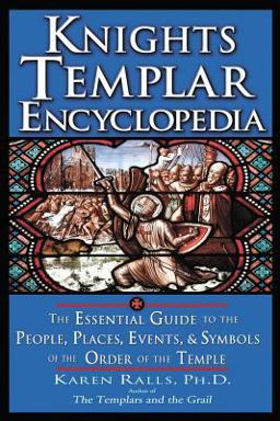 Knights Templar Encyclopedia The Essential Guide to the People, Places, Events, and Symbols of the Order of the Temple  9781564149268 Front Cover
