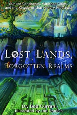 Lost Lands, Forgotten Realms Sunken Continents, Vanished Cities, and the Kingdoms That History Misplaced  9781564149589 Front Cover