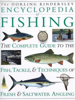 Encyclopedia of Fishing The Complete Guide to the Fish, Tackle, and Techniques of Fresh and Saltwater Angling  9781564584922 Front Cover