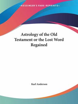 Astrology of the Old Testament or the Lost Word Regained (1892)  9781564599308 Front Cover