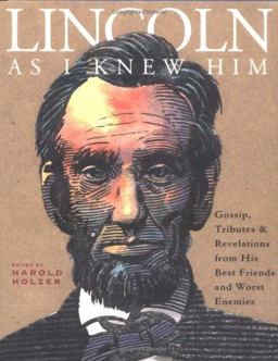 Lincoln as I Knew Him Gossip, Tributes and Revelations from His Best Friends and Worst Enemies  9781565121669 Front Cover