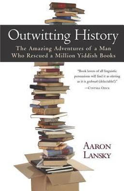 Outwitting History The Amazing Adventures of a Man Who Rescued a Million Yiddish Books  9781565124295 Front Cover