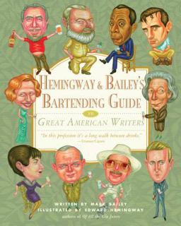 Hemingway and Bailey's Bartending Guide to Great American Writers Hemingway and Bailey's Bartending Guide to Great American Writers