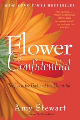 Flower Confidential The Good, the Bad, and the Beautiful  9781565126039 Front Cover
