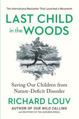 Last Child in the Woods Saving Our Children from Nature-Deficit Disorder  9781565126053 Front Cover