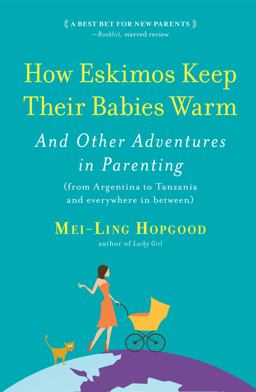 How Eskimos Keep Their Babies Warm And Other Adventures in Parenting (from Argentina to Tanzania and Everywhere in Between)  9781565129580 Front Cover
